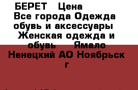 БЕРЕТ › Цена ­ 1 268 - Все города Одежда, обувь и аксессуары » Женская одежда и обувь   . Ямало-Ненецкий АО,Ноябрьск г.